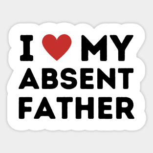 I Love My Absent Father Sticker